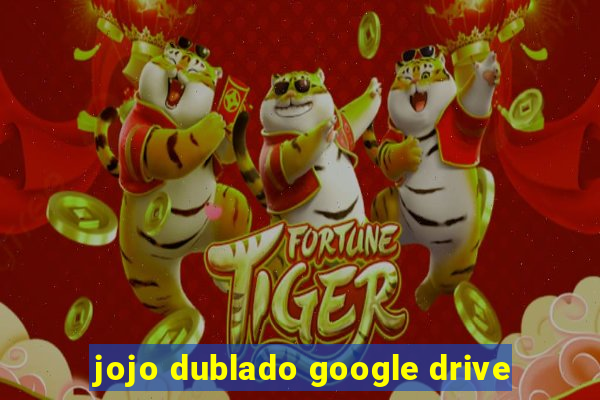 jojo dublado google drive